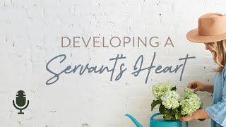 Developing a Servant’s Heart, Ep. 3:  Potential Pitfalls of Servanthood