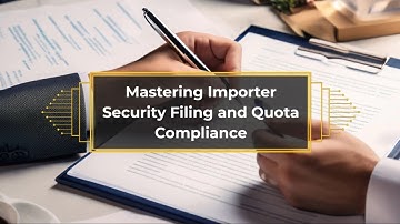 Mastering Importer Security Filing and Quota Compliance