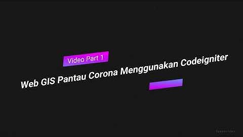Video Part 1 (Web GIS Pantau Corona Menggunakan Codeigniter