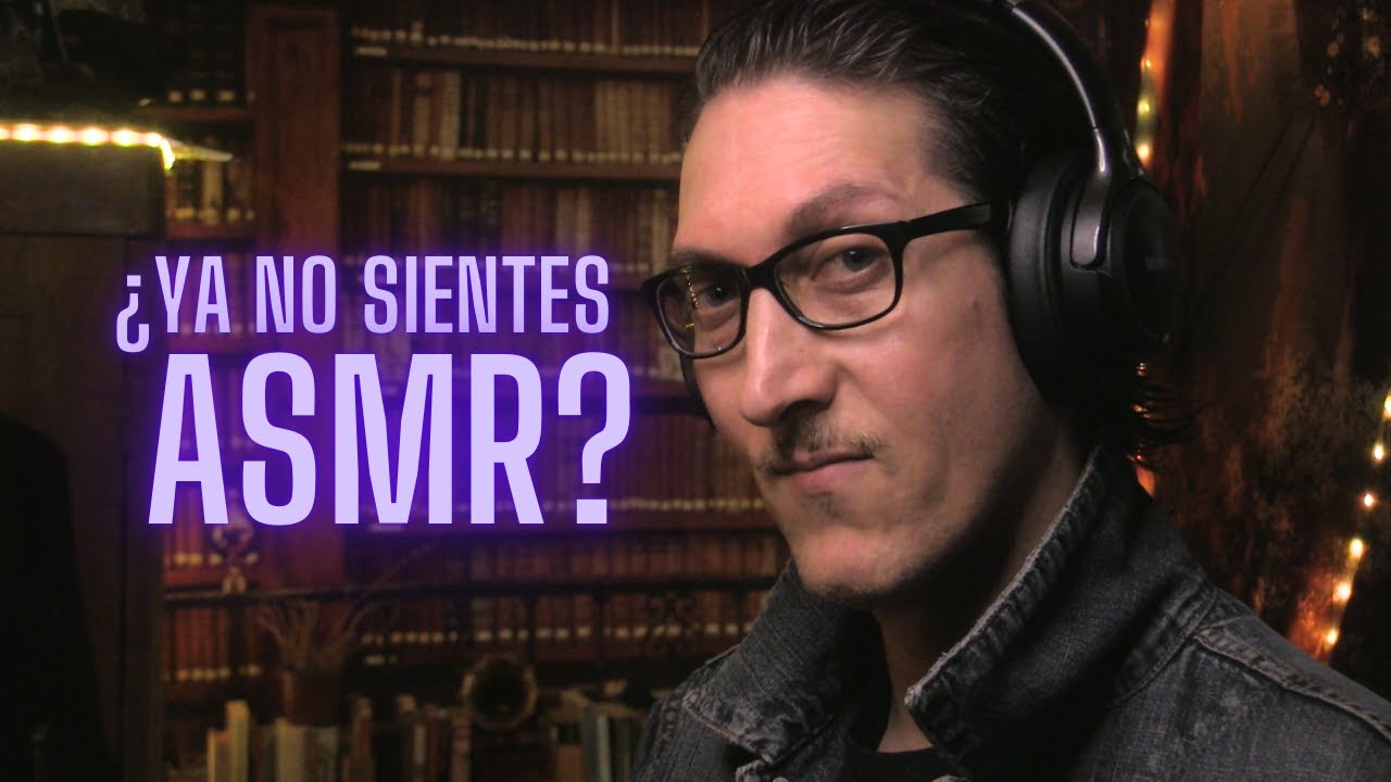 ¿YA NO SIENTES ASMR?