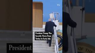 Trump Secretly Flown From Turkey in Early July, Officials Said | WSJ News