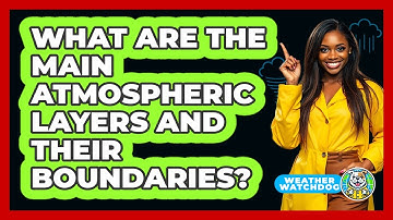 What Are The Main Atmospheric Layers And Their Boundaries? - Weather Watchdog