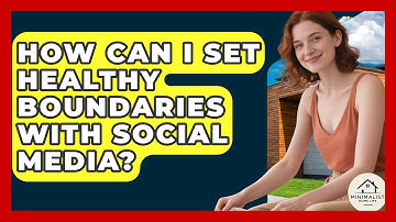 How Can I Set Healthy Boundaries With Social Media? - Minimalist Home Life