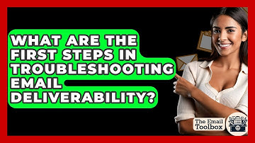 What Are The First Steps In Troubleshooting Email Deliverability? - TheEmailToolbox.com