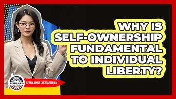 Why Is Self-ownership Fundamental To Individual Liberty? - Learn About Libertarianism