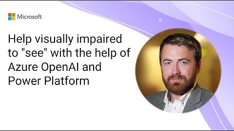 Help visually impaired to "see" with the help of Azure OpenAI and Power Platform