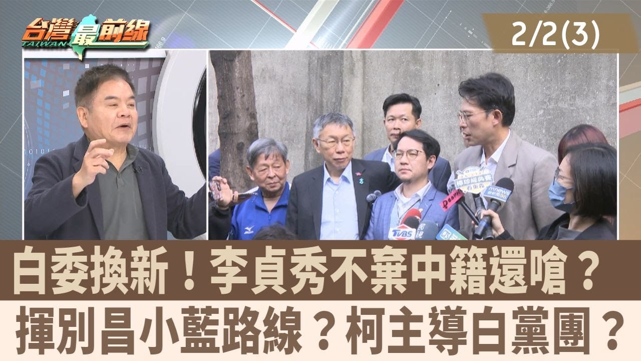 白委換新！李貞秀不棄中籍還嗆？ 揮別昌小藍路線？柯主導白黨團？【台灣最前線 重點摘要】2026.02.02 (3)