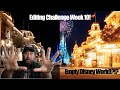 Editing Challenge Week 10! EMPTY DISNEY WORLD!!!!