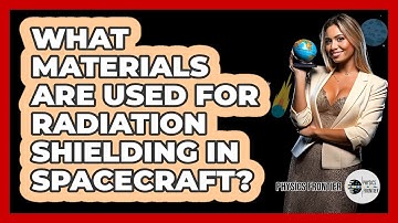 What Materials Are Used For Radiation Shielding In Spacecraft? - Physics Frontier