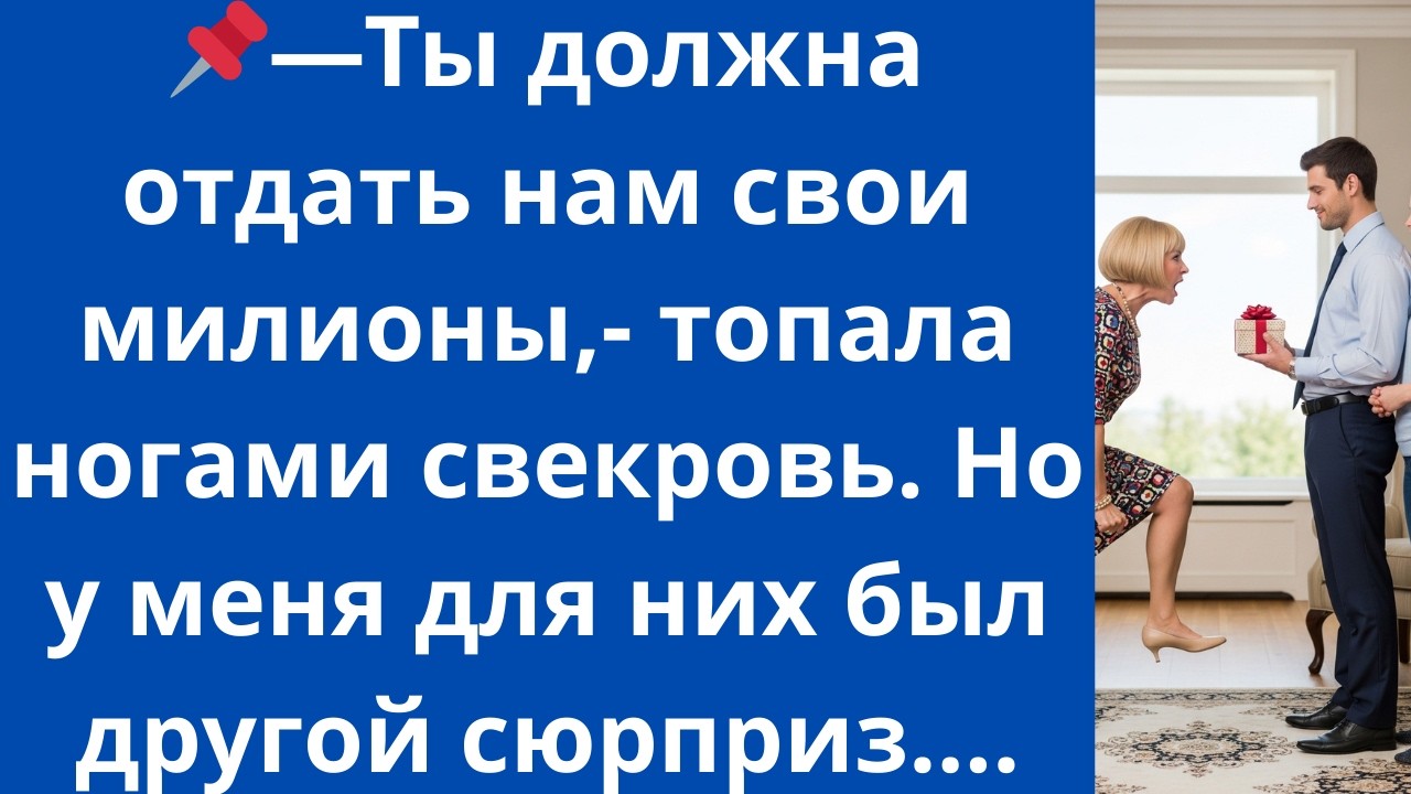 - Ты должна отдать нам свои милионы,- топала ногами свекровь. Но у меня для них был другой сюрприз