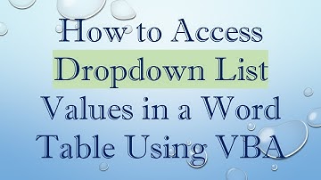How to Access Dropdown List Values in a Word Table Using VBA