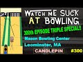 Watch Me Suck at Bowling 300th Episode Triple Special!  Mason Bowling Center, Leominster, MA