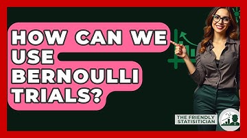 How Can We Use Bernoulli Trials? - The Friendly Statistician