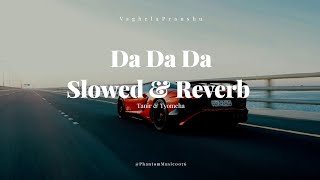 Da Da Da || Slowed & Reverb || Tanir & Tyomcha || @PhantomMusic0076