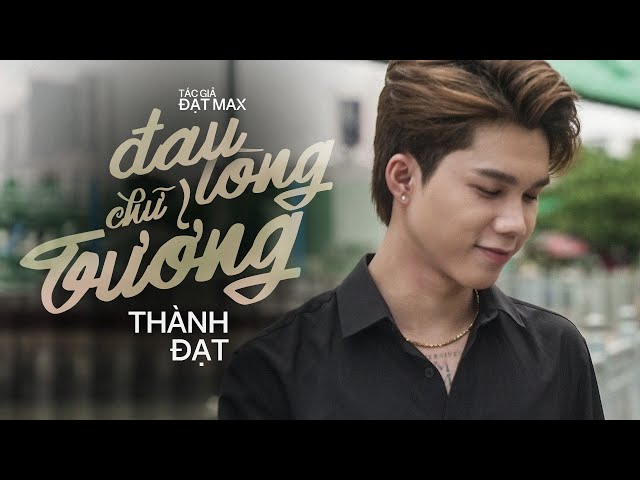 ĐAU LÒNG CHỮ TƯỞNG ( SOLO VERSION ) - THÀNH ĐẠT x ĐẠT MAX | Tưởng rằng là người duy nhất... class=