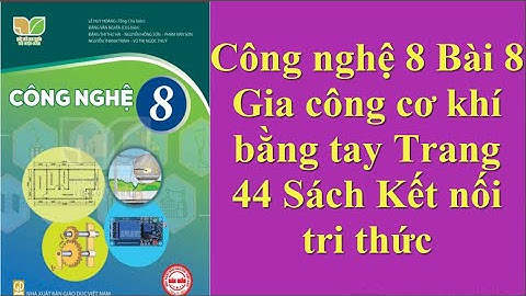 Công nghệ 8 Bài 8 Gia công cơ khí bằng tay Trang 44 Sách Kết nối tri thức