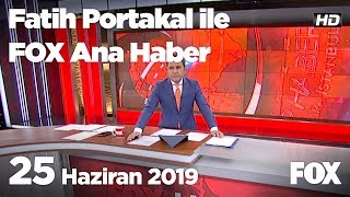 25 Haziran 2019 Fatih Portakal ile FOX Ana Haber