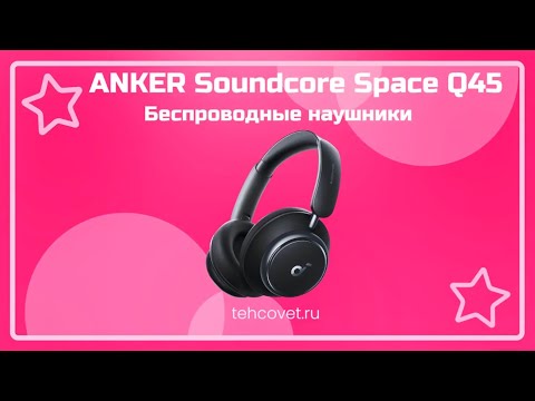 Обзор наушников ANKER Soundcore Space Q45 от Техсовет