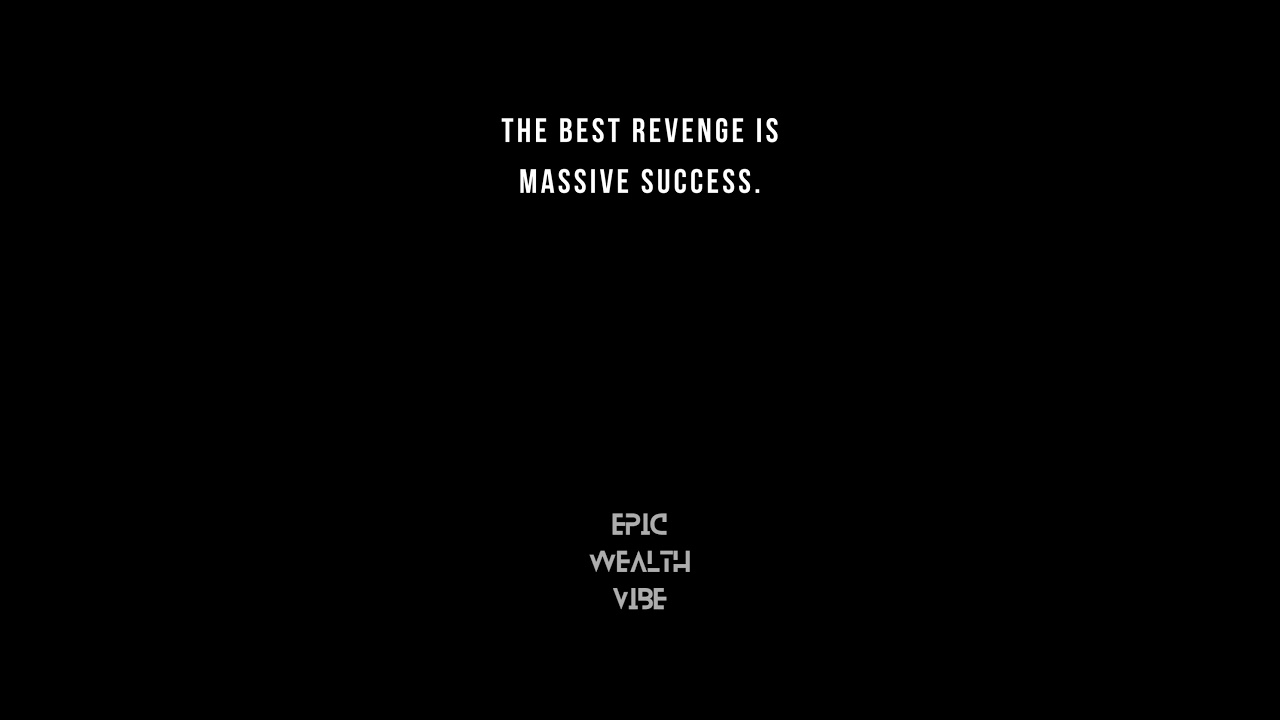 “The best revenge is massive success.”– Frank Sinatra