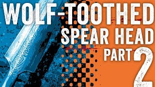 A Wolf-Tooth Spear Head, Part 2/3