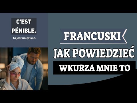 JAK POWIEDZIEĆ PO FRANCUSKU: WKURZA MNIE TO