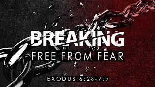 Breaking Free from Fear | Exodus 6:28-7:7 | Dr. Matthew Dodd