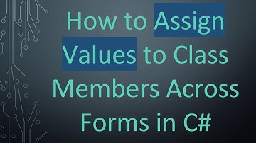 How to Assign Values to Class Members Across Forms in C#