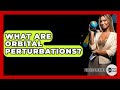 What Are Orbital Perturbations? - Physics Frontier