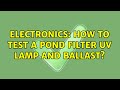 Electronics how to test a pond filter uv lamp and ballast