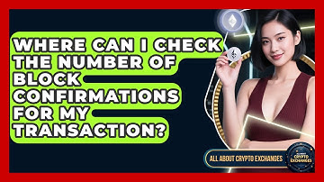 Where Can I Check the Number of Block Confirmations for My Transaction? - All About Crypto Exchanges
