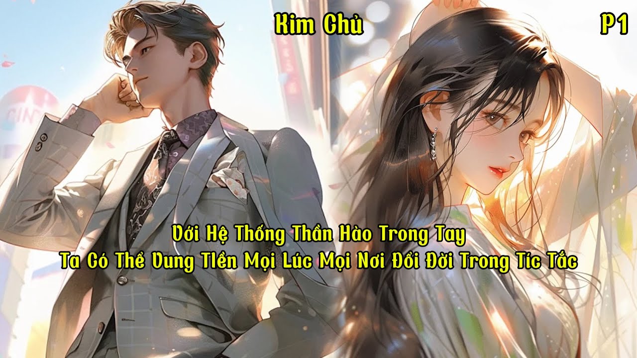 Với Hệ Thống Thần Hào Trong Tay, Ta Có Thể Vung TIền Mọi Lúc Mọi Nơi Đổi Đời Trong Tíc Tắc | Phần 1