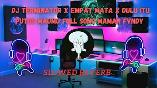 DJ TERMINATOR X EMPAT MATA X DULU ITU PUTUS MAUMU FULL SONG MAMAN FVNDY