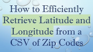 How to Efficiently Retrieve Latitude and Longitude from a CSV of Zip Codes