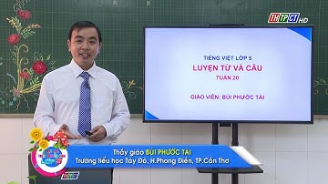 LUYỆN TỪ & CÂU - LỚP 5: MỞ RỘNG VỐN TỪ: CÔNG DÂN | DẠY HỌC TRÊN TRUYỀN HÌNH THTPCT