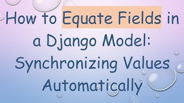 How to Equate Fields in a Django Model: Synchronizing Values Automatically
