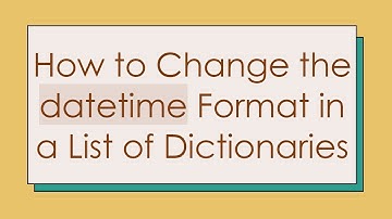 How to Change the datetime Format in a List of Dictionaries