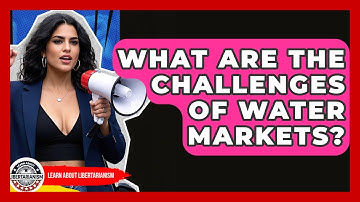 What Are The Challenges Of Water Markets? - Learn About Libertarianism