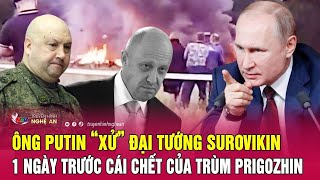 Tổng thống Putin “xử” Đại tướng Surovikin, 1 ngày trước cái chết của trùm Prigozhin | Nghệ An TV