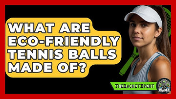 What Are Eco-Friendly Tennis Balls Made Of? - The Racket Xpert
