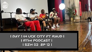 DAY 1 IN UCK CITY | FT RAUD GEEZ | RTM PODCAST | SZN 02 EP 12