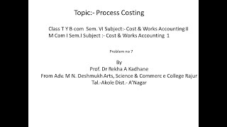 Famous Process Costing Problem no 7, Cost & Works Accounting II, Useful to T y B Com, M Com, CMA,. Wealth