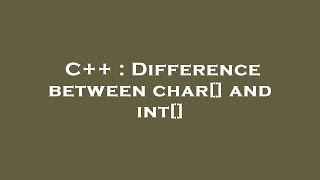 C++ : Difference between char[] and int[]