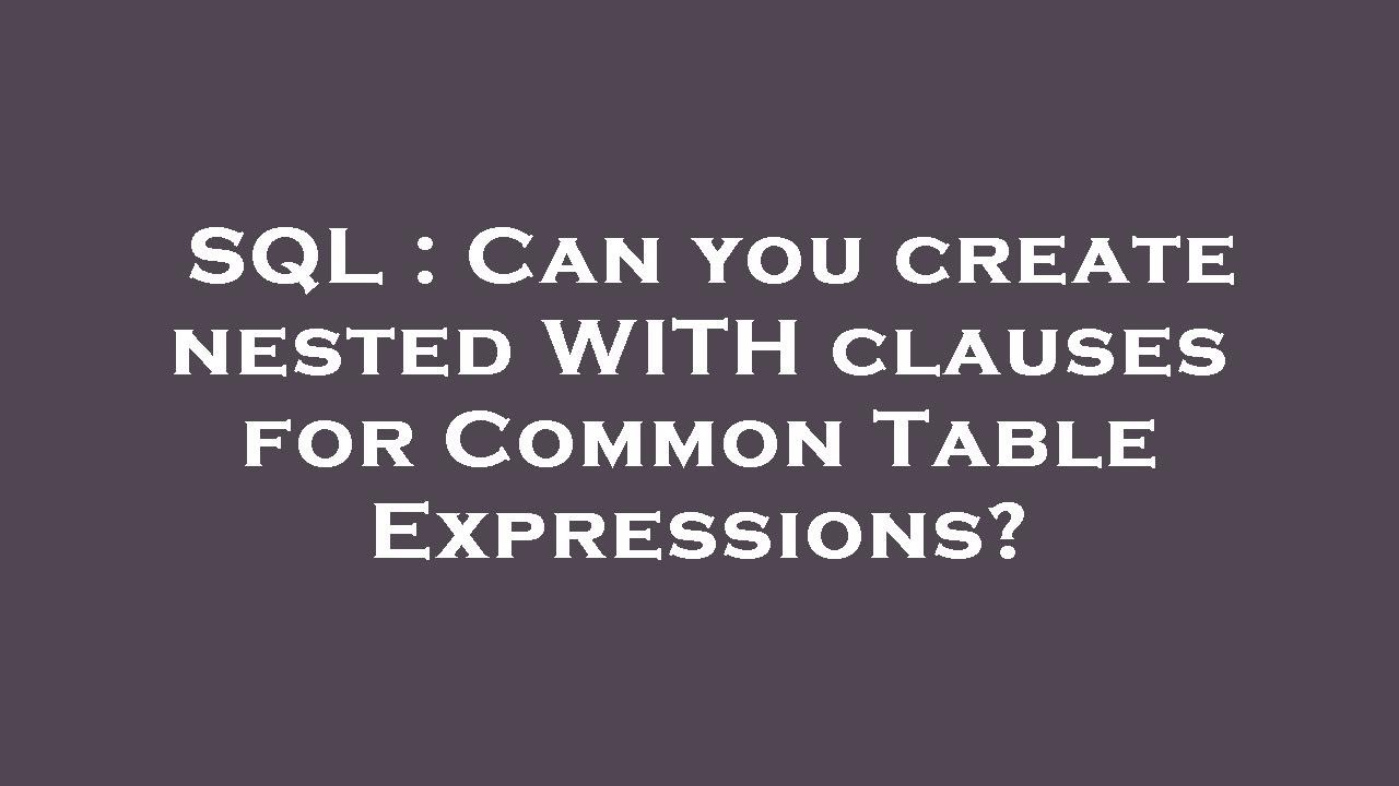 SQL : Can you create nested WITH clauses for Common Table Expressions ...