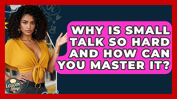 Why Is Small Talk So Hard And How Can You Master It? - Lexicon Lounge