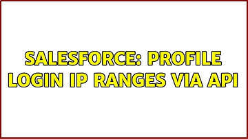 Salesforce: Profile Login IP Ranges via API (4 Solutions!!)