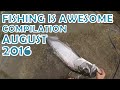 Fishing Is Awesome Compilation August 2016