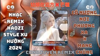 Cô Nương Nơi Phương Xa X Mang Chủng || CQ Remix ||  姑娘在远方 X 芒種 Nhạc Haozi Style Xu Hướng 2024