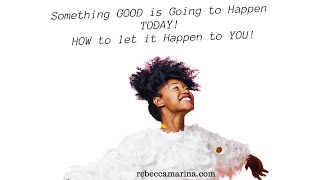 Something GOOD is Going to Happen Today: How to Let Good Happen for YOU!