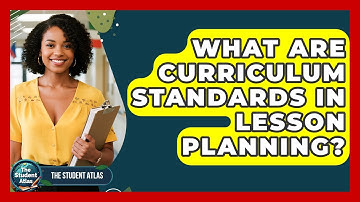 What Are Curriculum Standards In Lesson Planning? - The Student Atlas