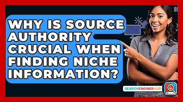 Why Is Source Authority Crucial When Finding Niche Information? - SearchEnginesHub.com